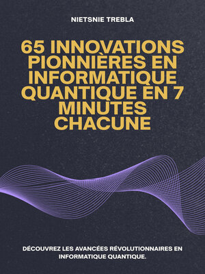 cover image of 65 Innovations Pionnières en Informatique Quantique en 7 Minutes Chacune